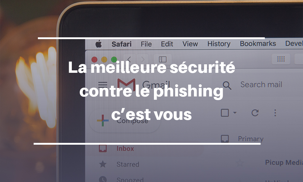 La meilleure sécurité contre le phishing, c’est vous