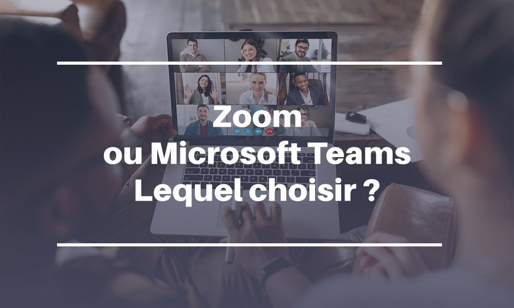 Zoom ou Microsoft Teams : lequel choisir ?