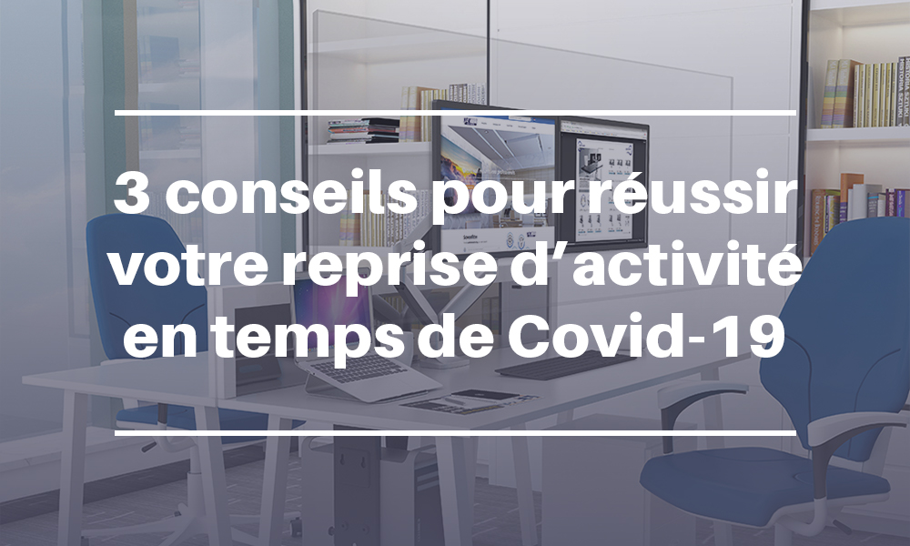 3 conseils pour réussir votre reprise d’activité en temps de Covid-19