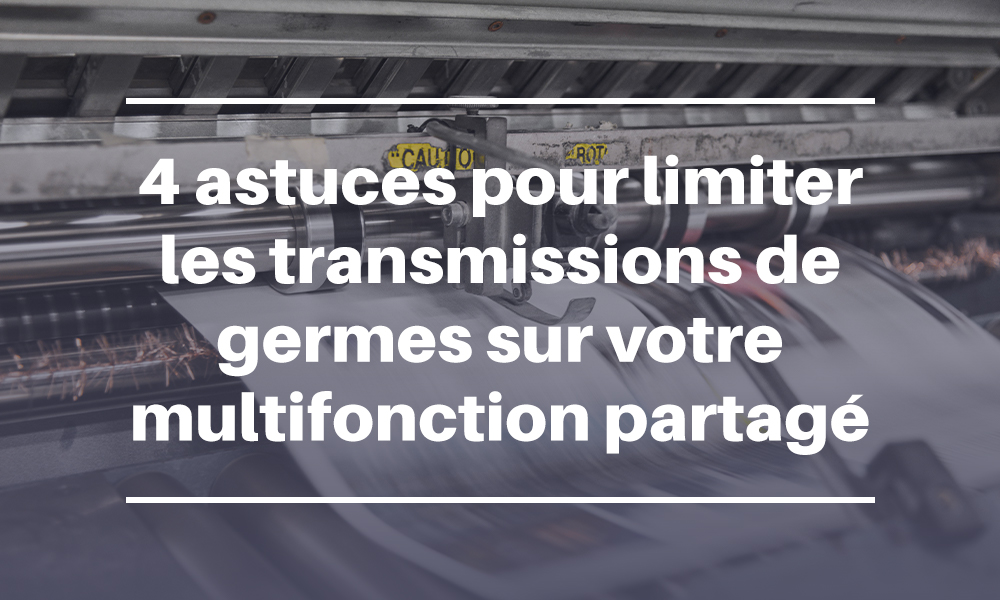 4 astuces pour limiter les transmissions de germes sur votre multifonction partagée