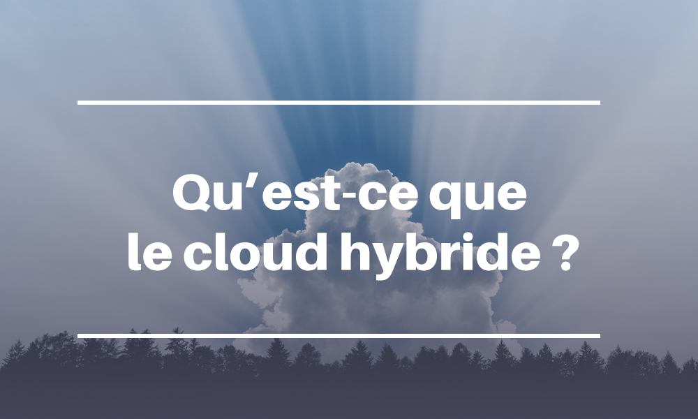 Qu’est-ce que le cloud hybride ?