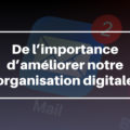 De l’importance d’améliorer notre organisation digitale