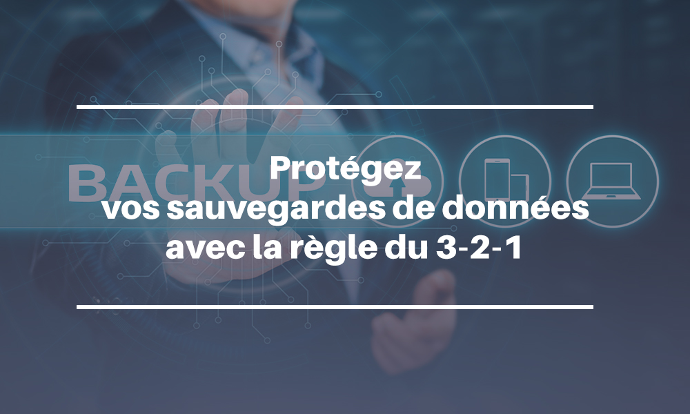 Protégez vos sauvegardes de données avec la règle du 3-2-1