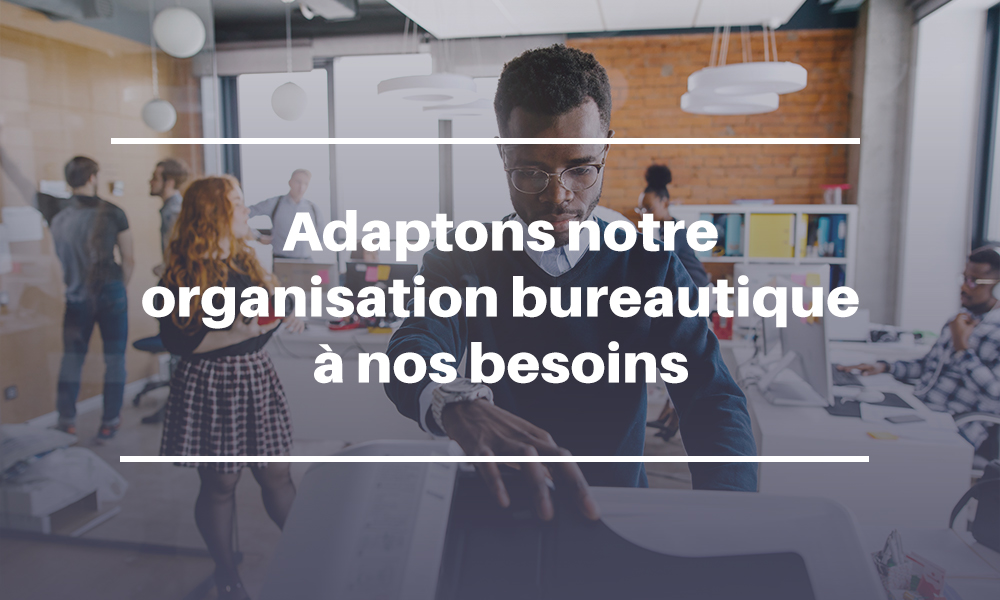 Adaptons notre organisation bureautique à nos besoins