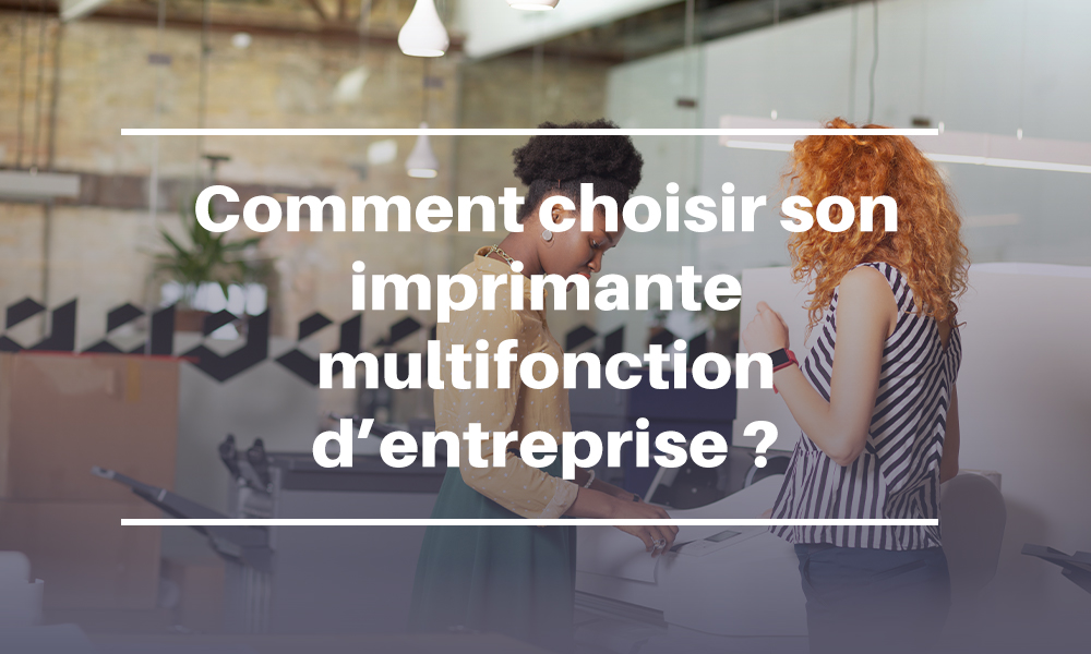 Comment choisir son imprimante multifonction d’entreprise ?