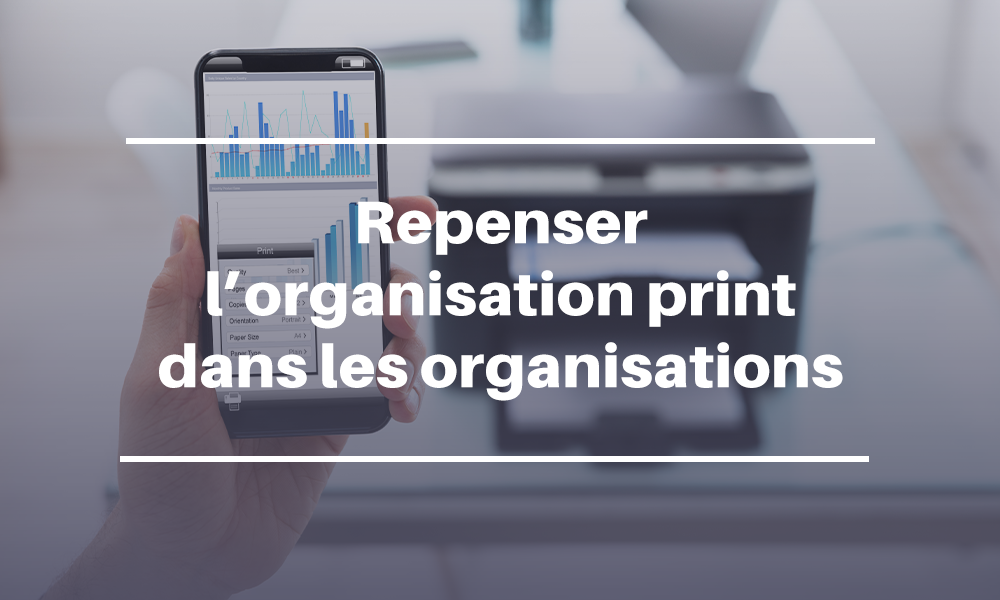 Repenser l’organisation print dans les organisations