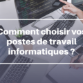 Comment choisir vos postes de travail professionnels