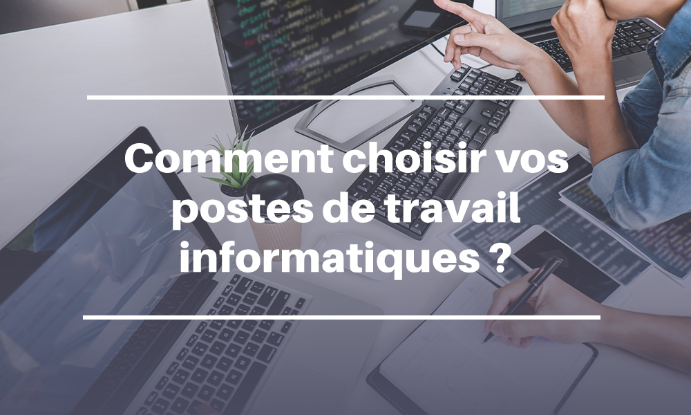 Comment choisir vos postes de travail informatiques ? – Flexsi