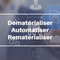 Dématérialiser, automatiser, rematérialiser