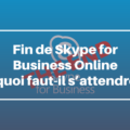 Skype for Business Online s’arrête le 31 juillet 2021 : à quoi devez-vous vous attendre ?
