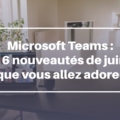 16 nouveautés pour Microsoft Teams