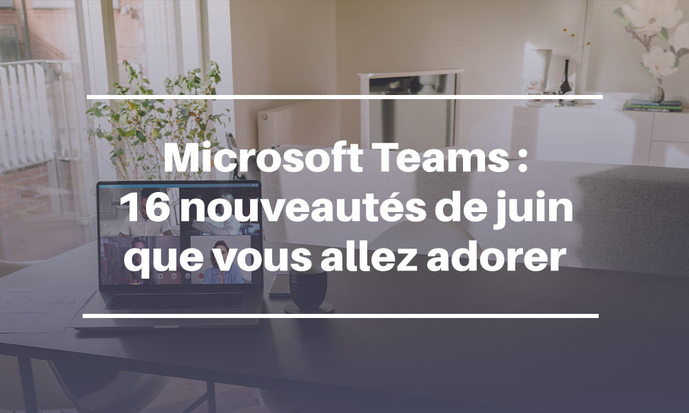16 nouveautés pour Microsoft Teams