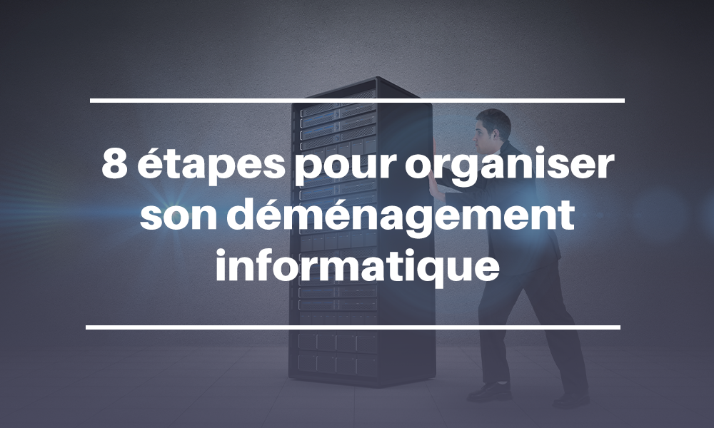 Organiser son déménagement informatique en 8 étapes