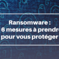 Ransomware : 16 mesures à prendre pour protéger votre organisation