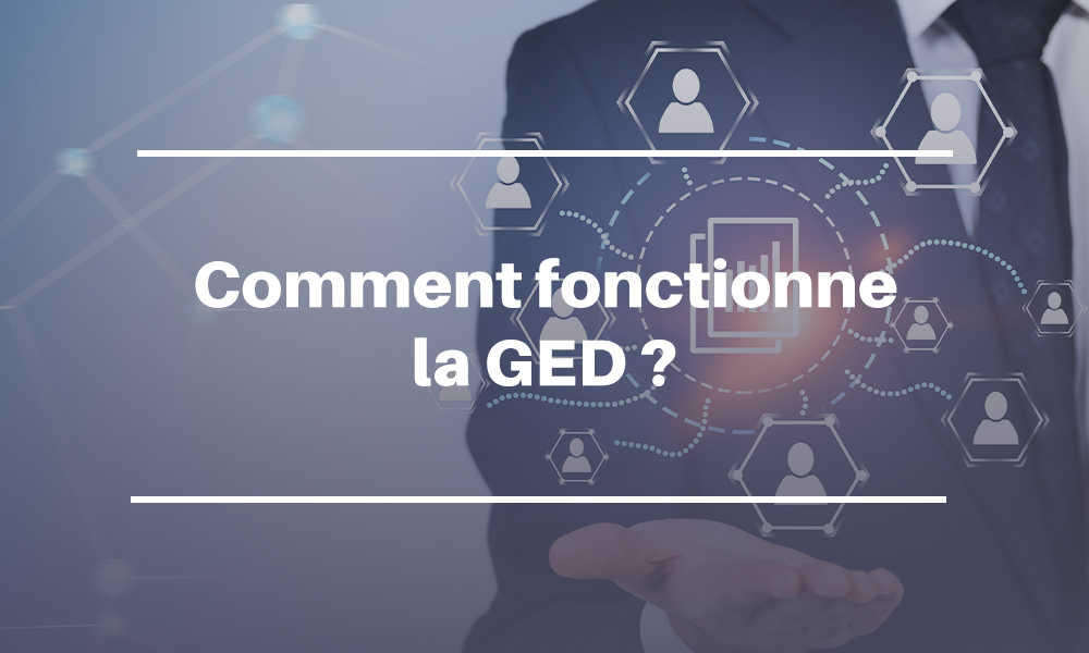 Comment fonctionne la GED ?