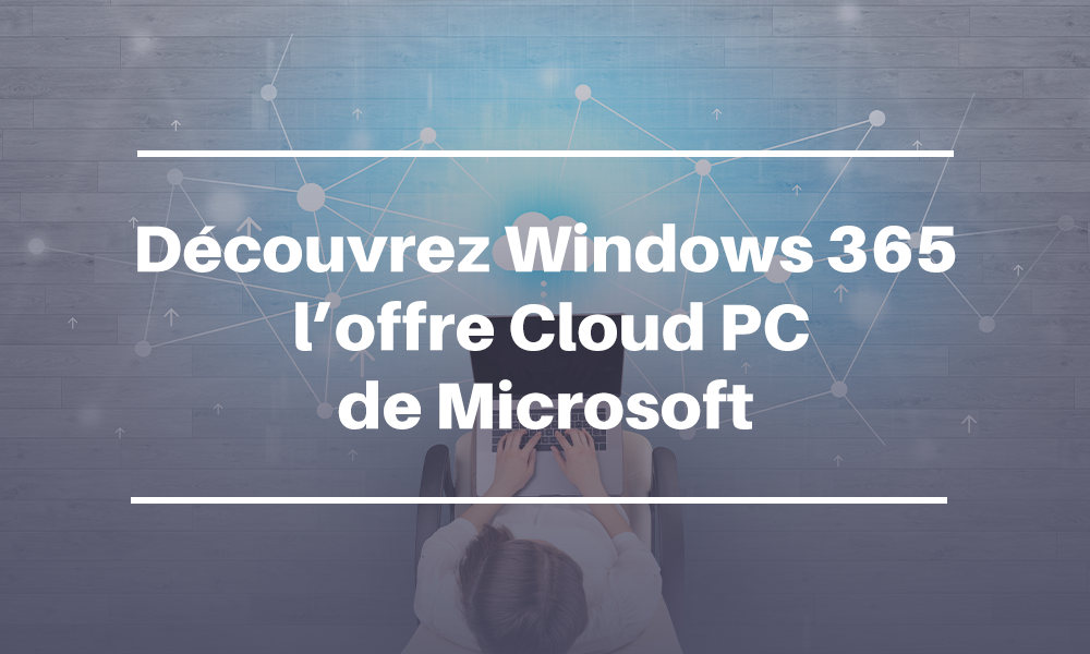 Windows 365, le cloud PC de Microsoft