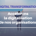 Accélérons la digitalisation de nos organisations