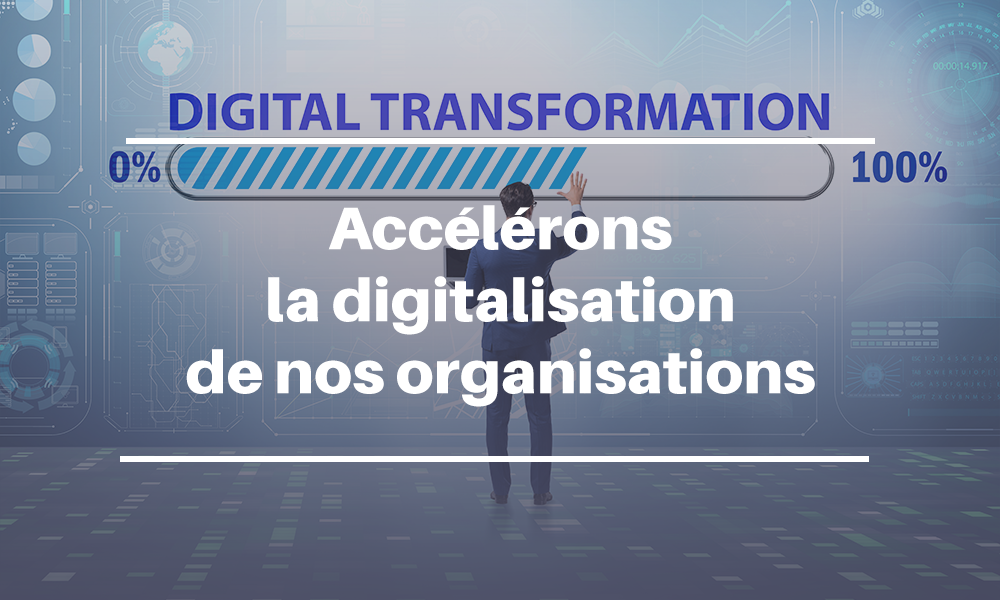 Accélérons la digitalisation de nos organisations