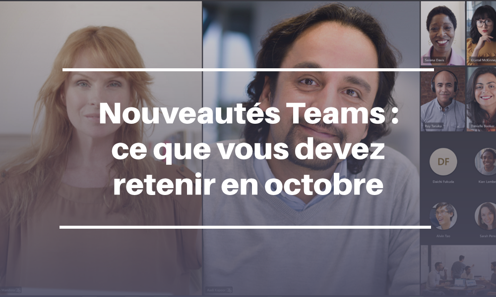 Nouveautés Teams : ce que vous devez retenir en octobre